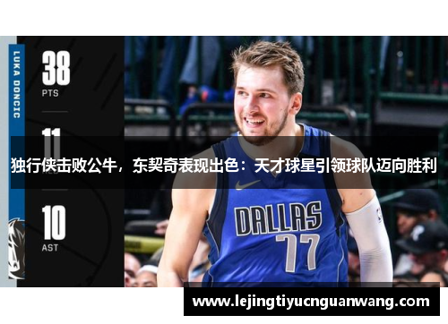 独行侠击败公牛，东契奇表现出色：天才球星引领球队迈向胜利