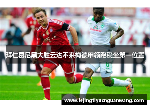拜仁慕尼黑大胜云达不来梅德甲领跑稳坐第一位置