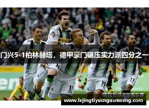 门兴5-1柏林赫塔，德甲豪门碾压实力派四分之一