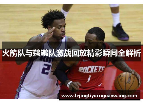 火箭队与鹈鹕队激战回放精彩瞬间全解析