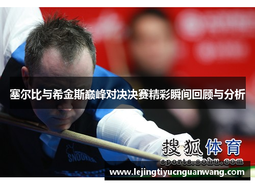 塞尔比与希金斯巅峰对决决赛精彩瞬间回顾与分析